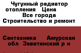 Чугунный радиатор отопления › Цена ­ 497 - Все города Строительство и ремонт » Сантехника   . Амурская обл.,Завитинский р-н